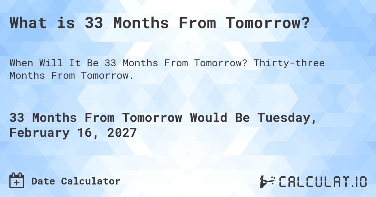 What is 33 Months From Tomorrow?. Thirty-three Months From Tomorrow.
