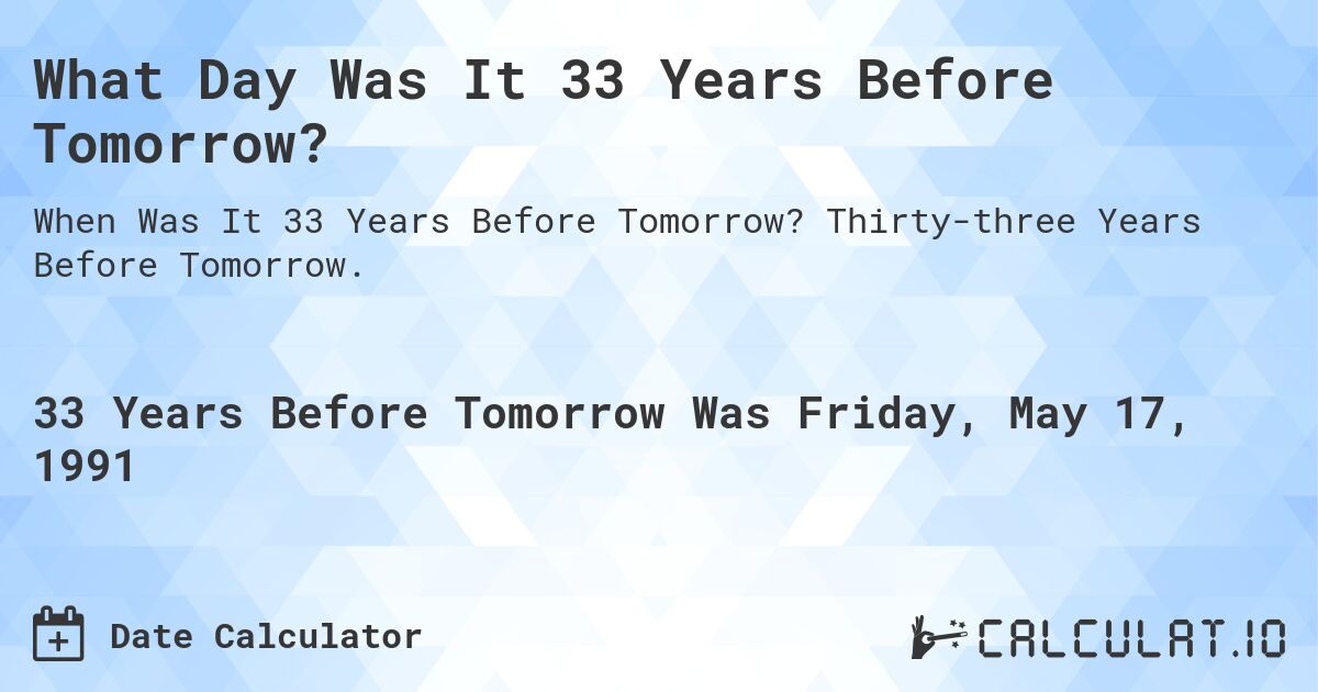 What Day Was It 33 Years Before Tomorrow?. Thirty-three Years Before Tomorrow.