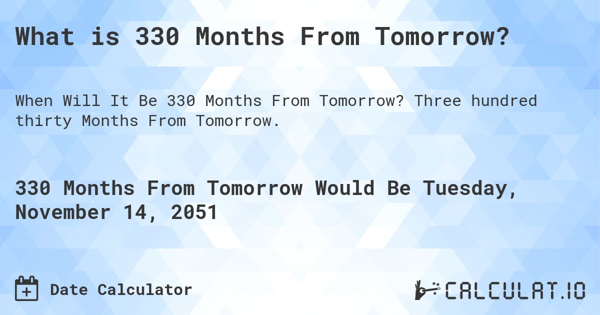 What is 330 Months From Tomorrow?. Three hundred thirty Months From Tomorrow.