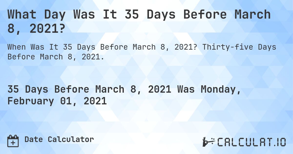 What Day Was It 35 Days Before March 8, 2021?. Thirty-five Days Before March 8, 2021.