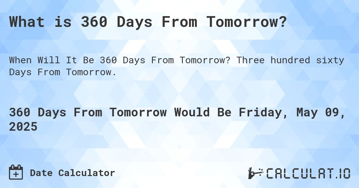 What is 360 Days From Tomorrow?. Three hundred sixty Days From Tomorrow.