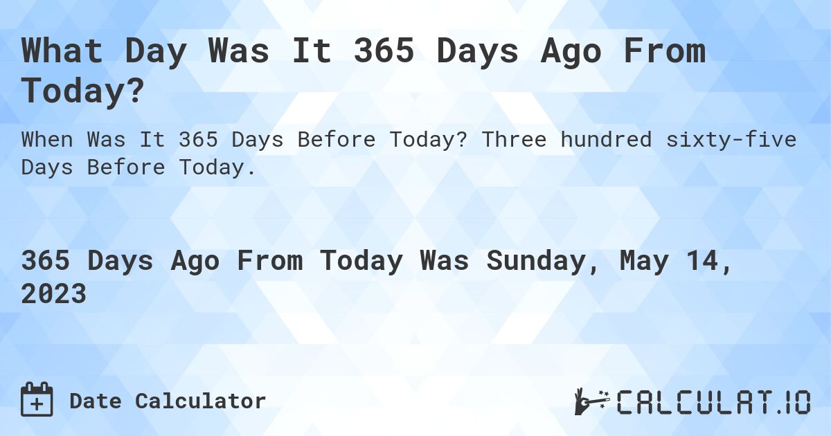 What Day Was It 365 Days Ago From Today?. Three hundred sixty-five Days Before Today.