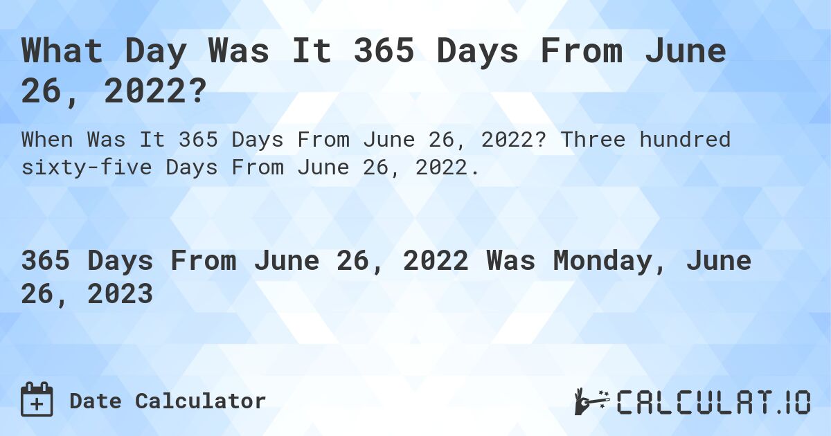 What Day Was It 365 Days From June 26, 2022?. Three hundred sixty-five Days From June 26, 2022.