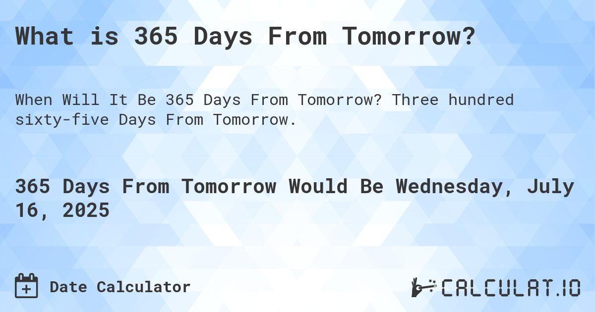 What is 365 Days From Tomorrow?. Three hundred sixty-five Days From Tomorrow.