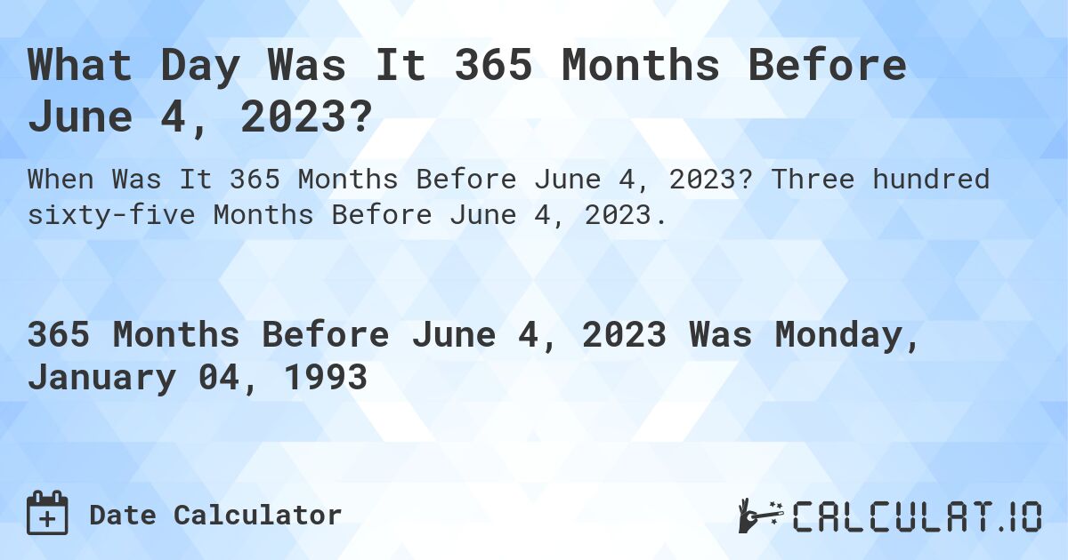 What Day Was It 365 Months Before June 4, 2023?. Three hundred sixty-five Months Before June 4, 2023.