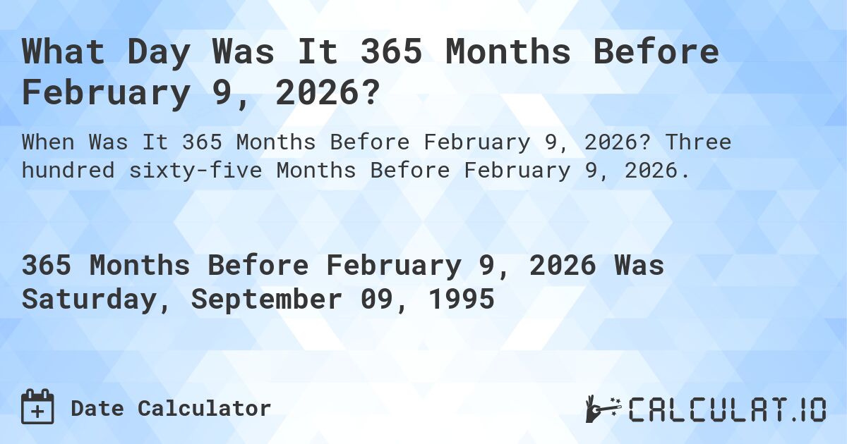 What Day Was It 365 Months Before February 9, 2026?. Three hundred sixty-five Months Before February 9, 2026.