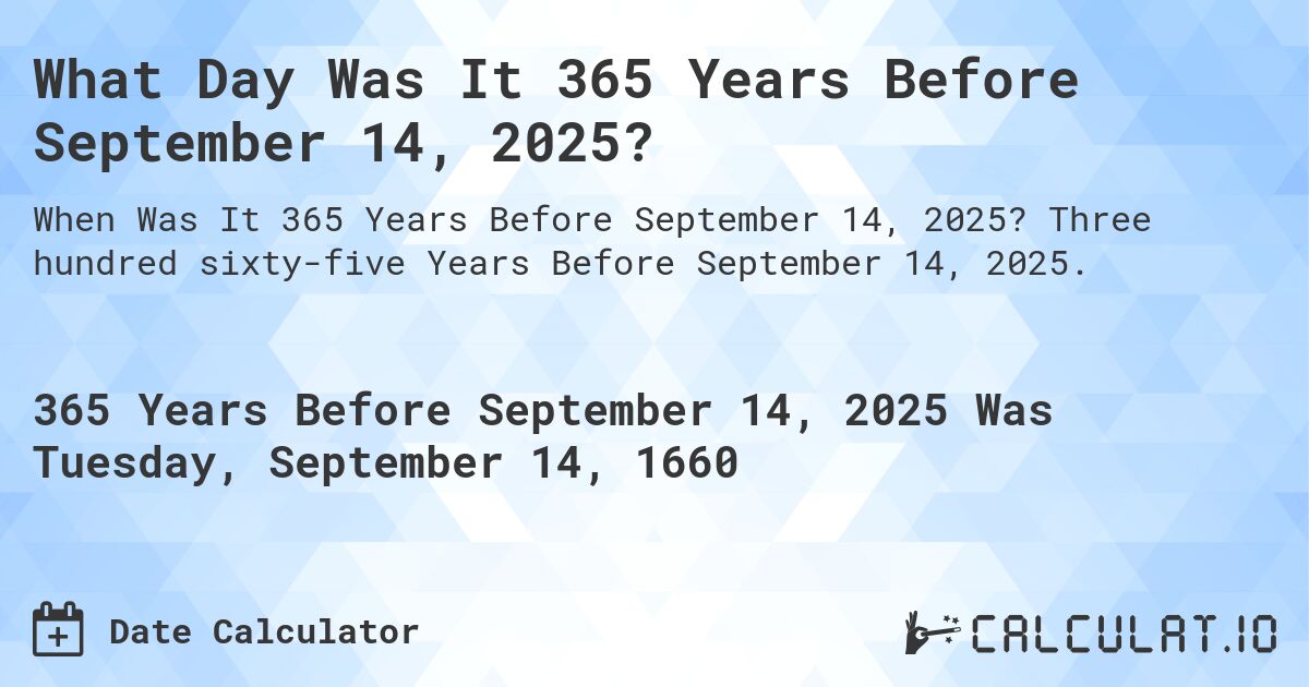 What Day Was It 365 Years Before September 14, 2025?. Three hundred sixty-five Years Before September 14, 2025.