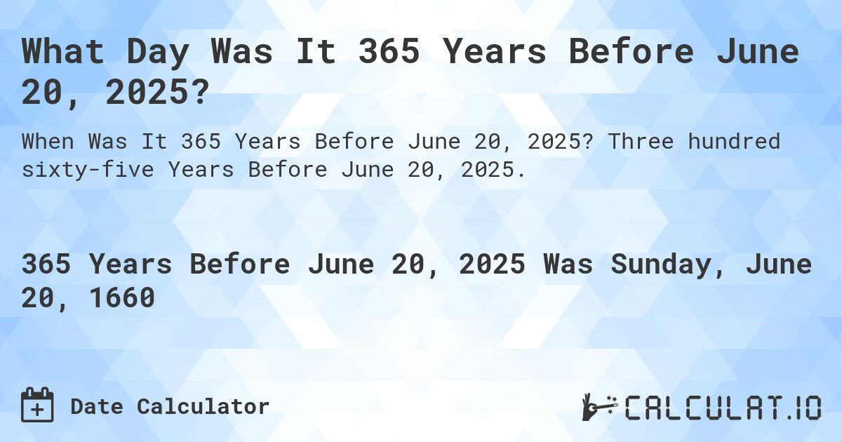 What Day Was It 365 Years Before June 20, 2025?. Three hundred sixty-five Years Before June 20, 2025.