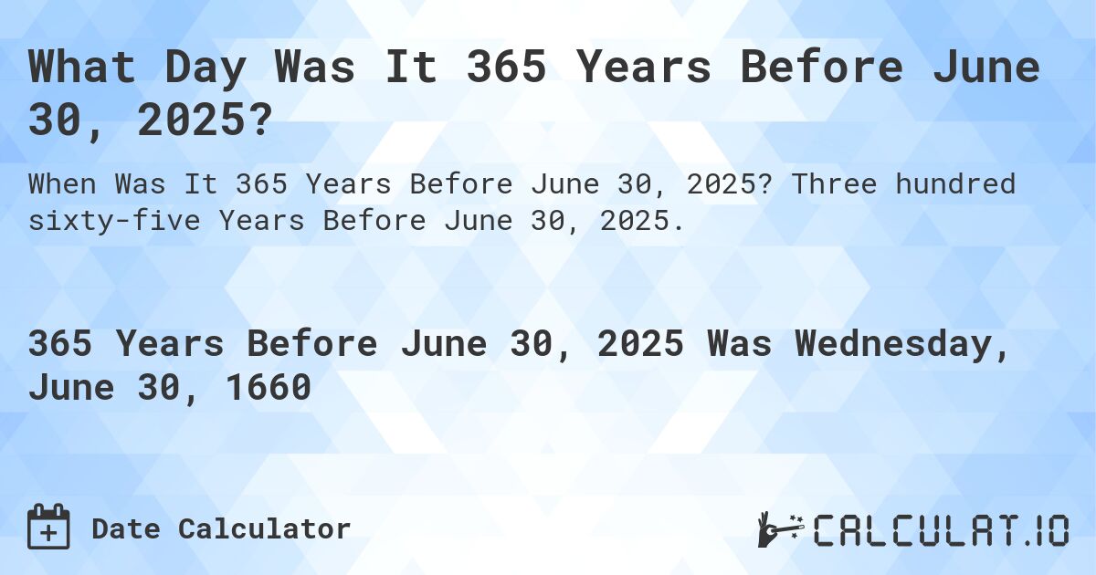 What Day Was It 365 Years Before June 30, 2025?. Three hundred sixty-five Years Before June 30, 2025.