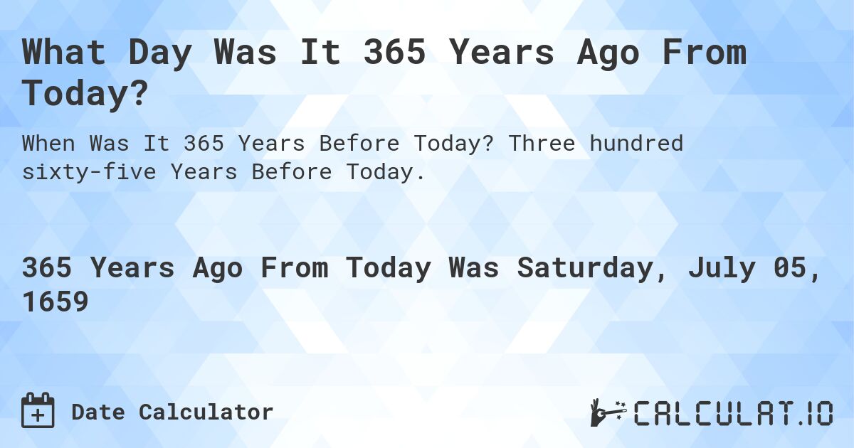 What Day Was It 365 Years Ago From Today?. Three hundred sixty-five Years Before Today.