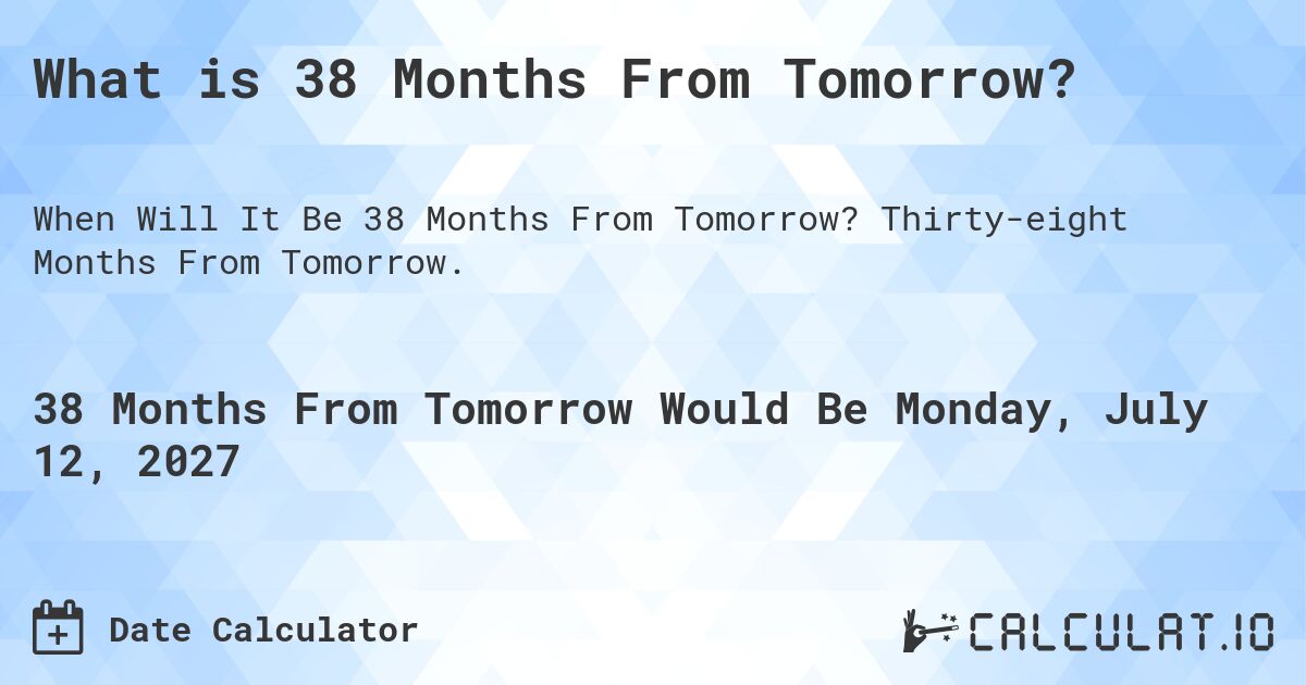What is 38 Months From Tomorrow?. Thirty-eight Months From Tomorrow.