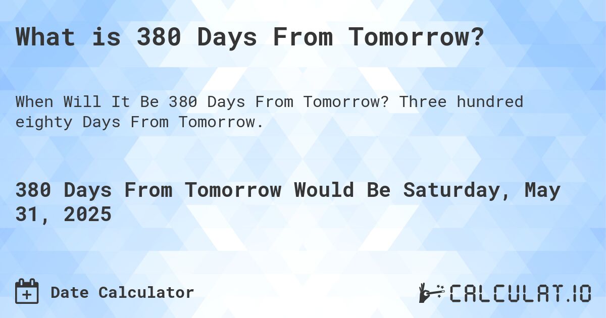What is 380 Days From Tomorrow?. Three hundred eighty Days From Tomorrow.