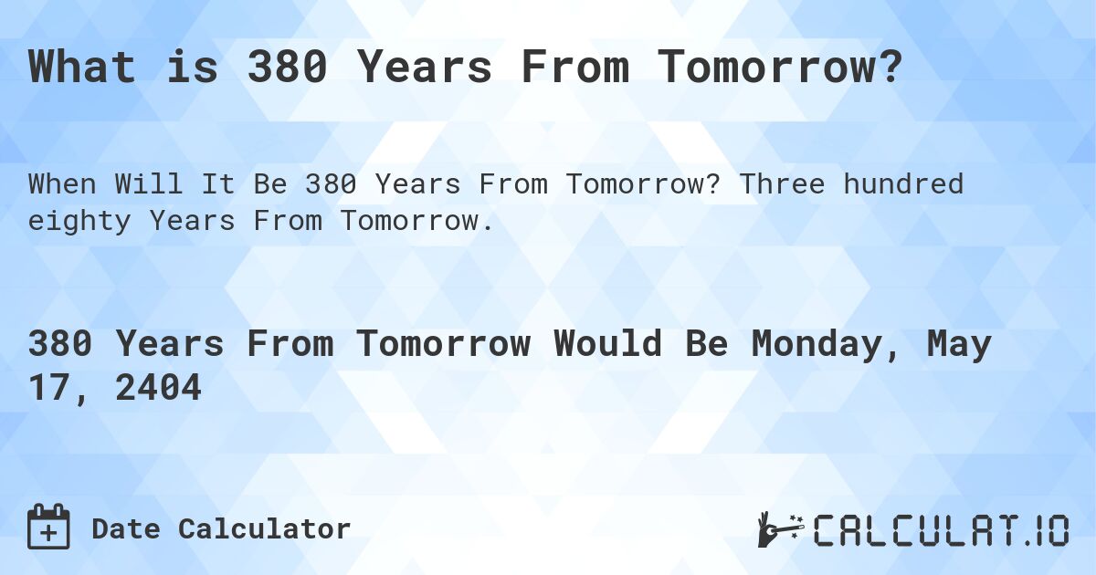 What is 380 Years From Tomorrow?. Three hundred eighty Years From Tomorrow.