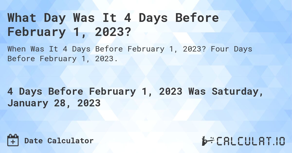 What Day Was It 4 Days Before February 1, 2023?. Four Days Before February 1, 2023.