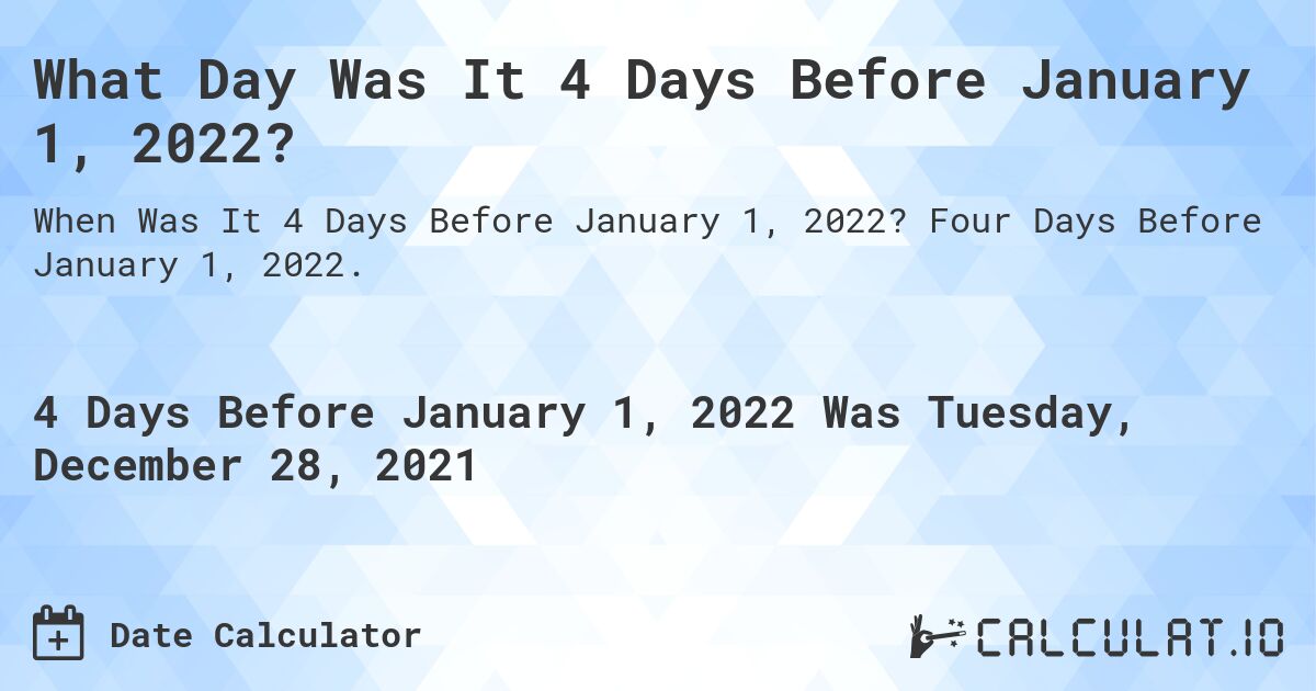 What Day Was It 4 Days Before January 1, 2022?. Four Days Before January 1, 2022.