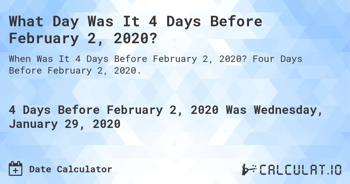 What Day Was It 4 Days Before February 2, 2020?. Four Days Before February 2, 2020.