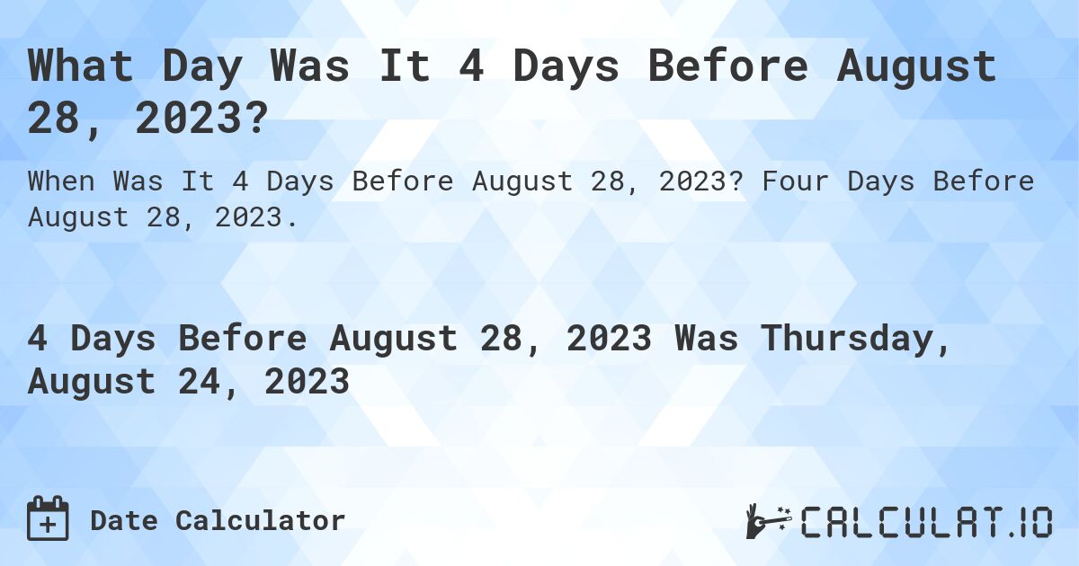 What Day Was It 4 Days Before August 28, 2023?. Four Days Before August 28, 2023.