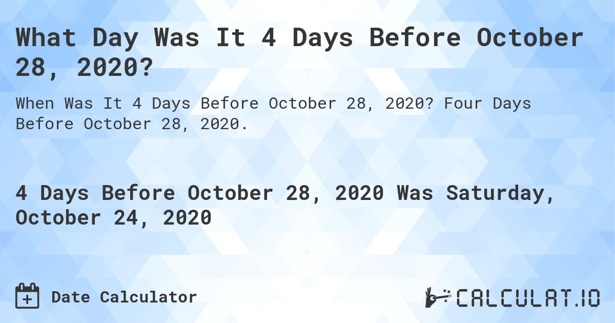 What Day Was It 4 Days Before October 28, 2020?. Four Days Before October 28, 2020.