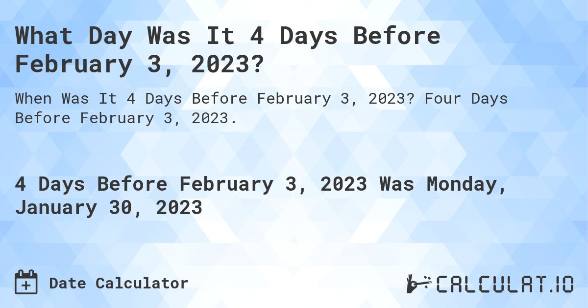 What Day Was It 4 Days Before February 3, 2023?. Four Days Before February 3, 2023.