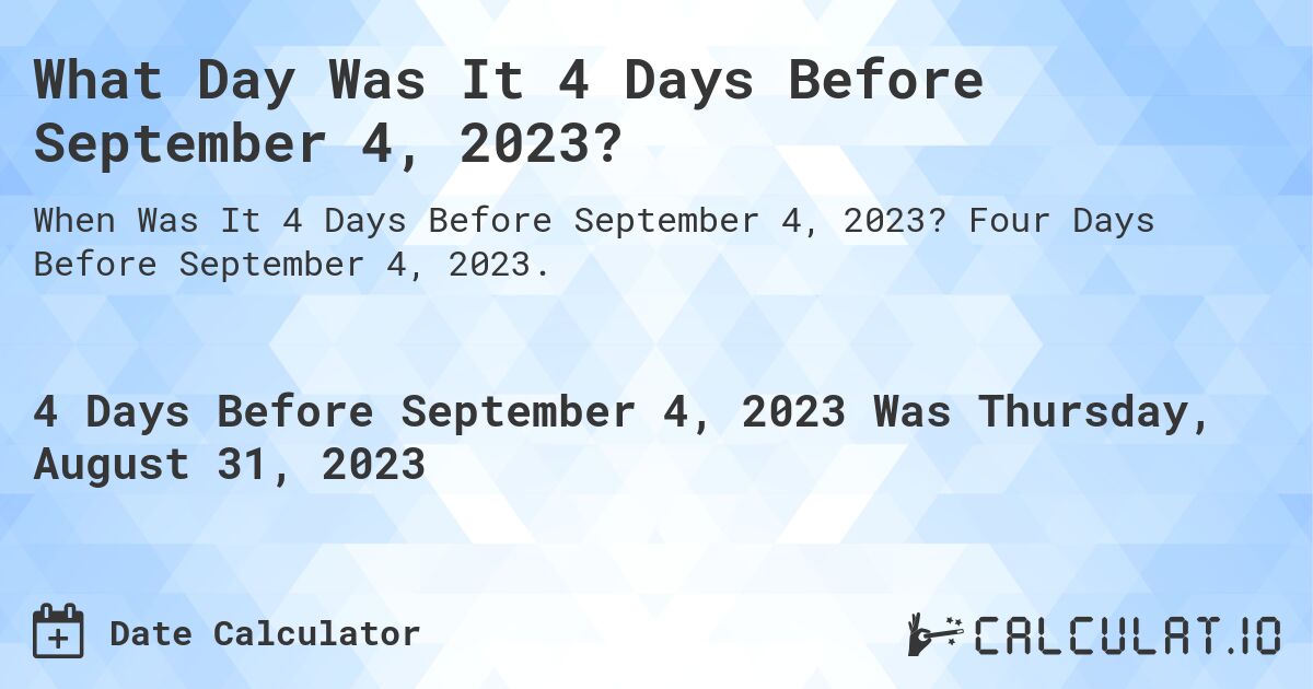 What Day Was It 4 Days Before September 4, 2023?. Four Days Before September 4, 2023.