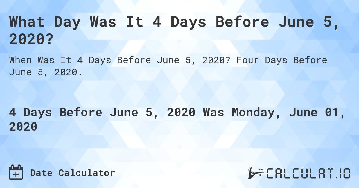 What Day Was It 4 Days Before June 5, 2020?. Four Days Before June 5, 2020.