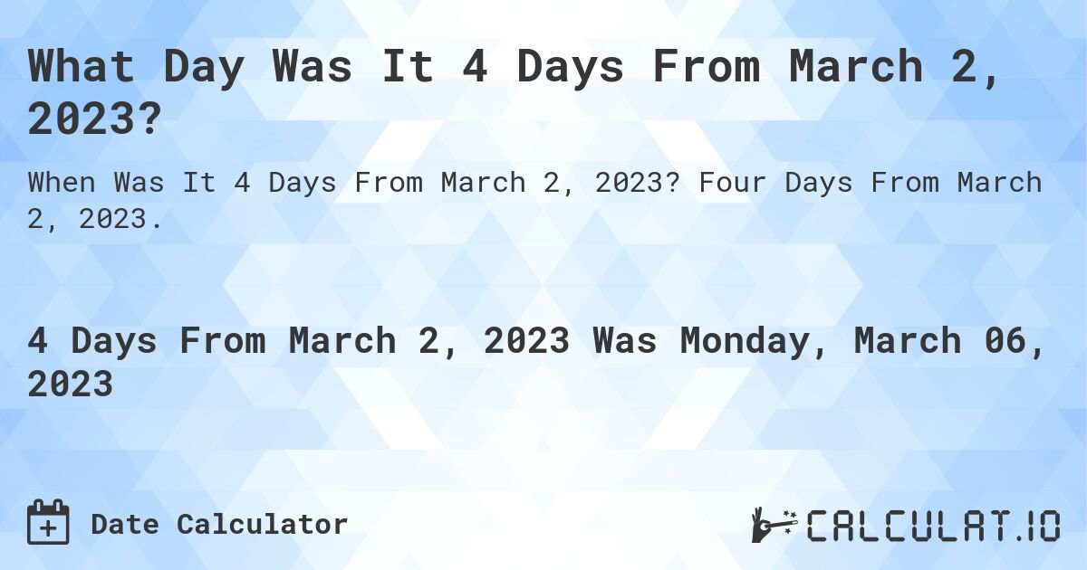 What Day Was It 4 Days From March 2, 2023?. Four Days From March 2, 2023.