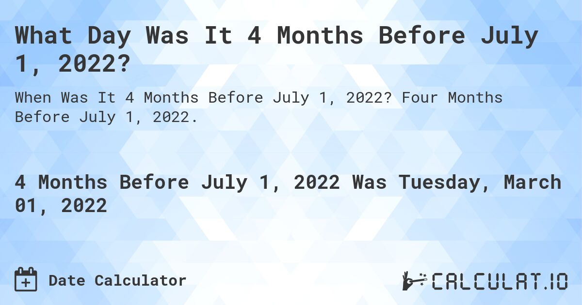 What Day Was It 4 Months Before July 1, 2022?. Four Months Before July 1, 2022.