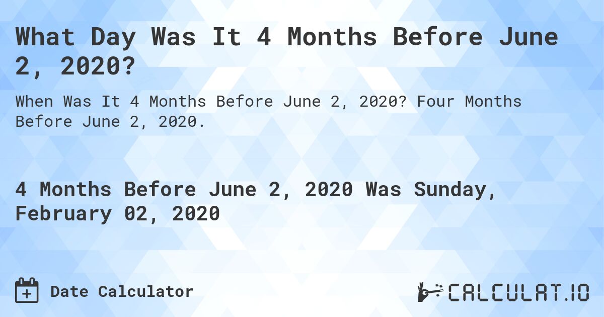 What Day Was It 4 Months Before June 2, 2020?. Four Months Before June 2, 2020.