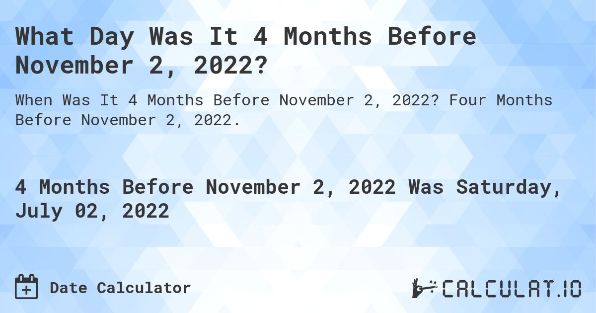 What Day Was It 4 Months Before November 2, 2022?. Four Months Before November 2, 2022.
