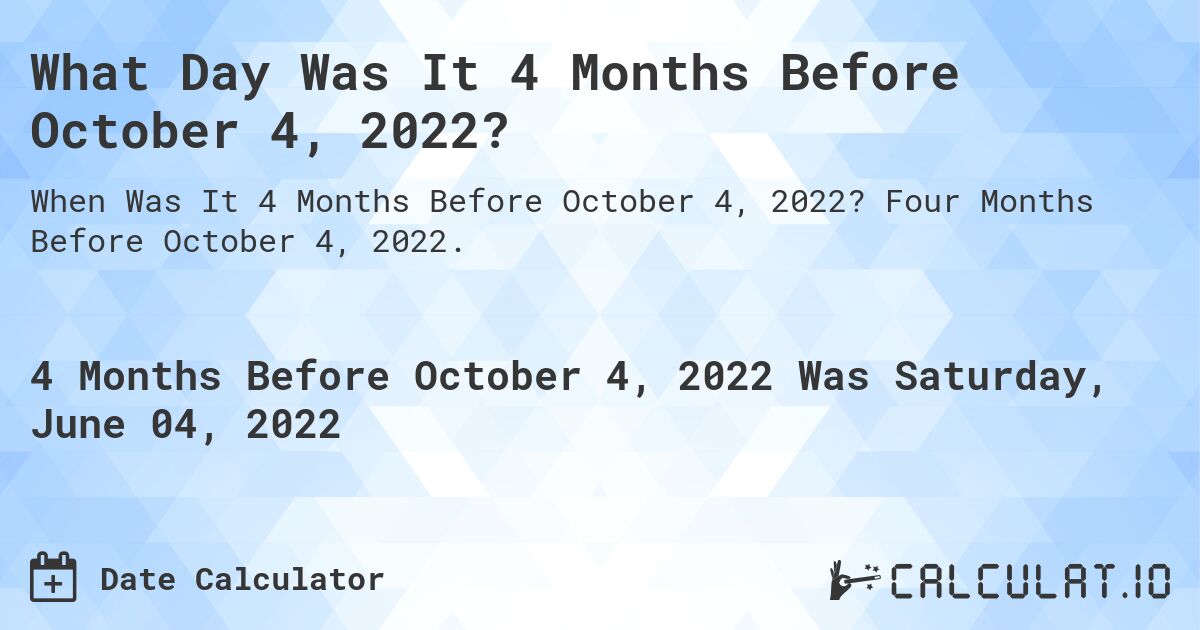 What Day Was It 4 Months Before October 4, 2022?. Four Months Before October 4, 2022.