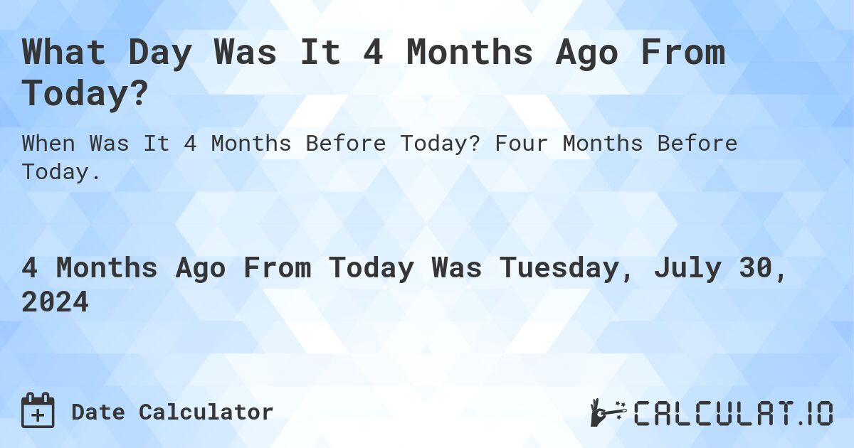 What Day Was It 4 Months Ago From Today Calculatio