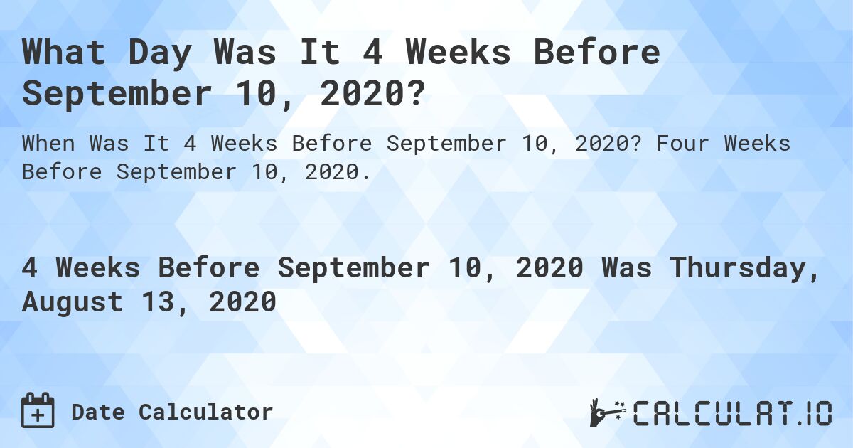 What Day Was It 4 Weeks Before September 10, 2020?. Four Weeks Before September 10, 2020.