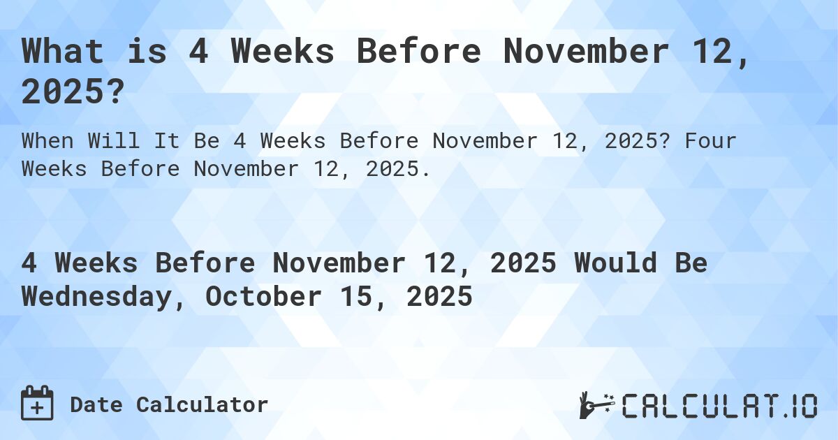 What is 4 Weeks Before November 12, 2025?. Four Weeks Before November 12, 2025.