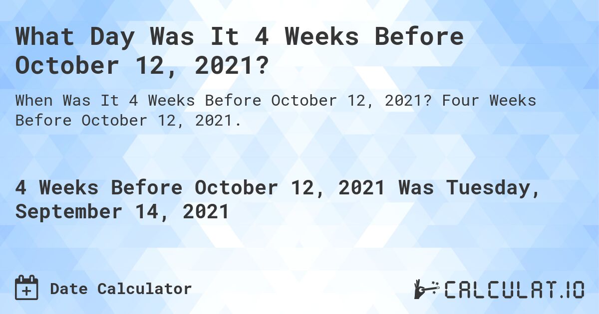 What Day Was It 4 Weeks Before October 12, 2021?. Four Weeks Before October 12, 2021.