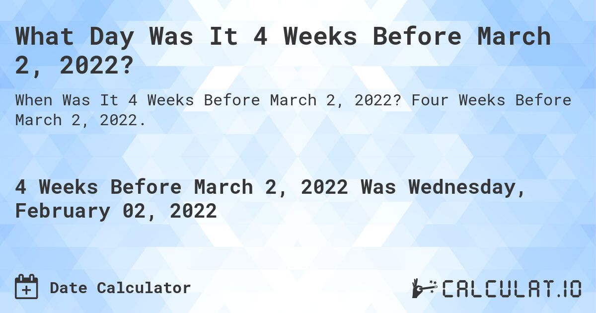 What Day Was It 4 Weeks Before March 2, 2022?. Four Weeks Before March 2, 2022.