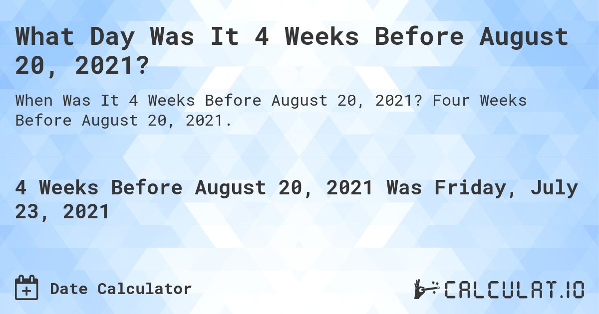 What Day Was It 4 Weeks Before August 20, 2021?. Four Weeks Before August 20, 2021.