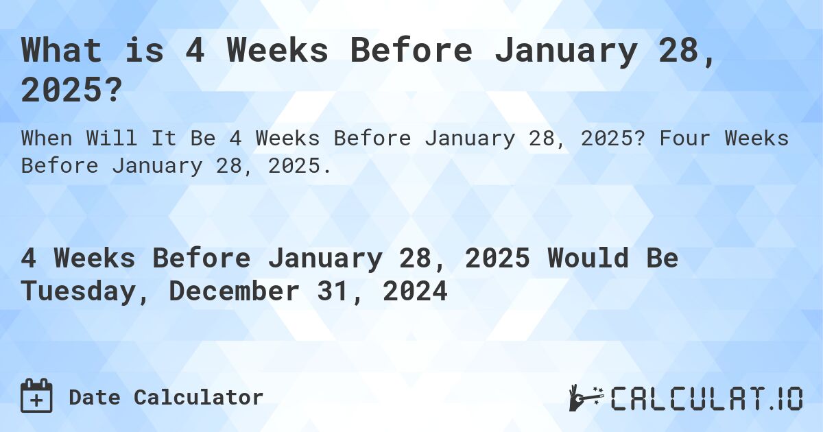 What is 4 Weeks Before January 28, 2025?. Four Weeks Before January 28, 2025.