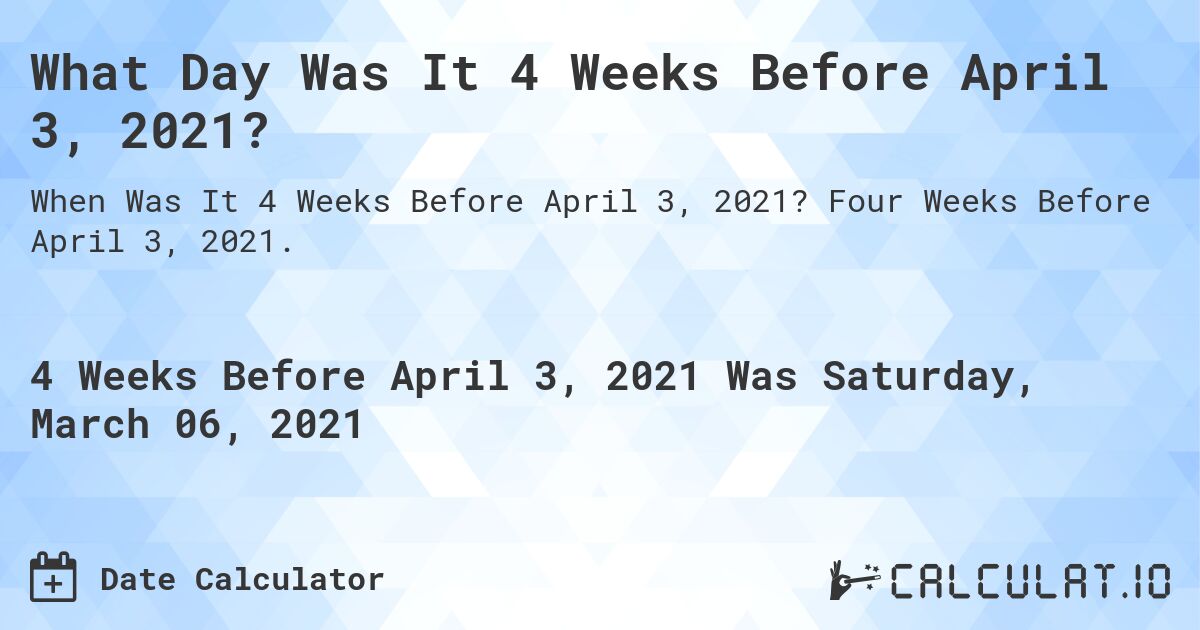 What Day Was It 4 Weeks Before April 3, 2021?. Four Weeks Before April 3, 2021.