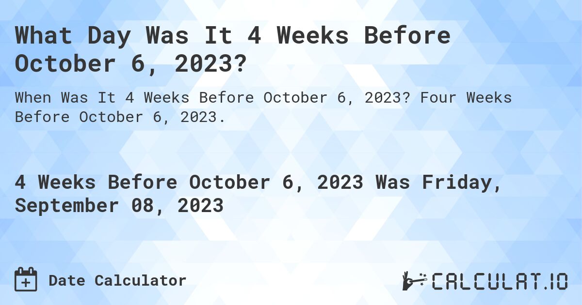 What Day Was It 4 Weeks Before October 6, 2023?. Four Weeks Before October 6, 2023.