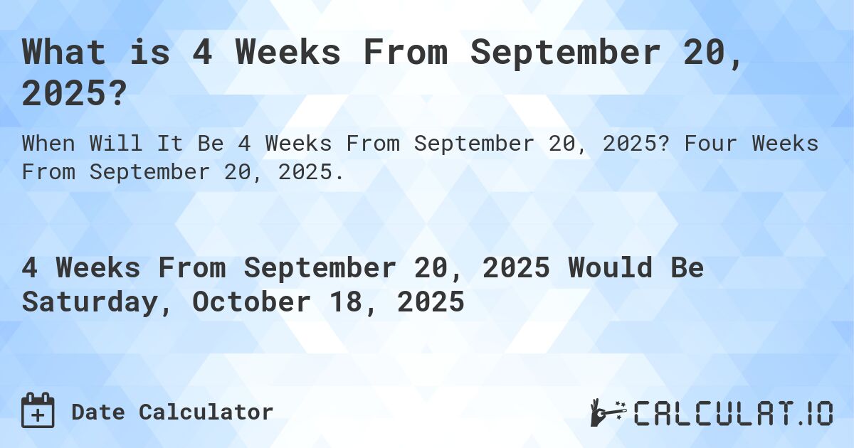 What is 4 Weeks From September 20, 2025?. Four Weeks From September 20, 2025.