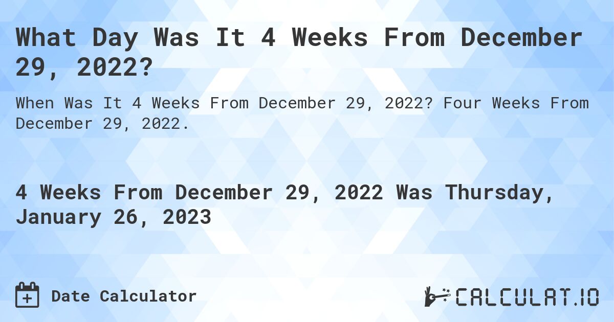 What Day Was It 4 Weeks From December 29, 2022?. Four Weeks From December 29, 2022.