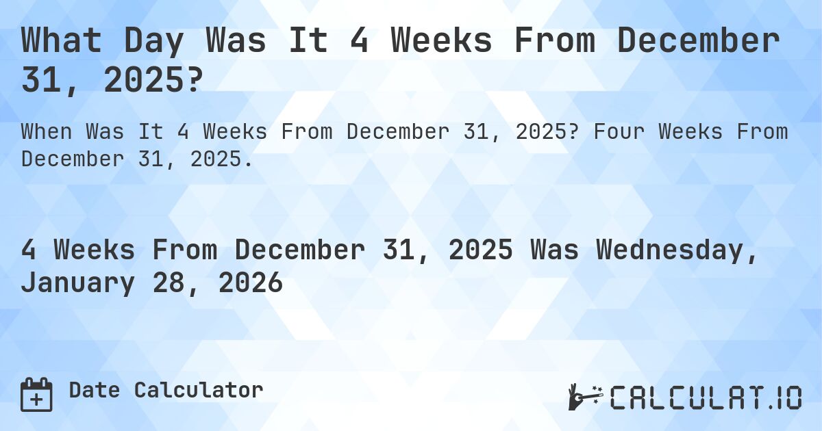 What Day Was It 4 Weeks From December 31, 2025?. Four Weeks From December 31, 2025.