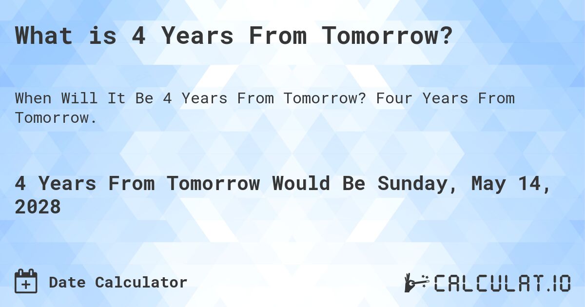 What is 4 Years From Tomorrow?. Four Years From Tomorrow.