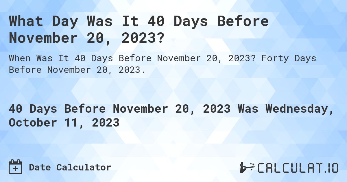 What Day Was It 40 Days Before November 20, 2023?. Forty Days Before November 20, 2023.