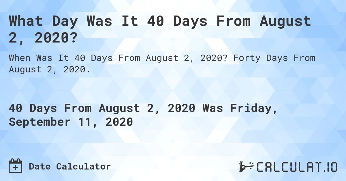 What Day Was It 40 Days From August 2, 2020?. Forty Days From August 2, 2020.