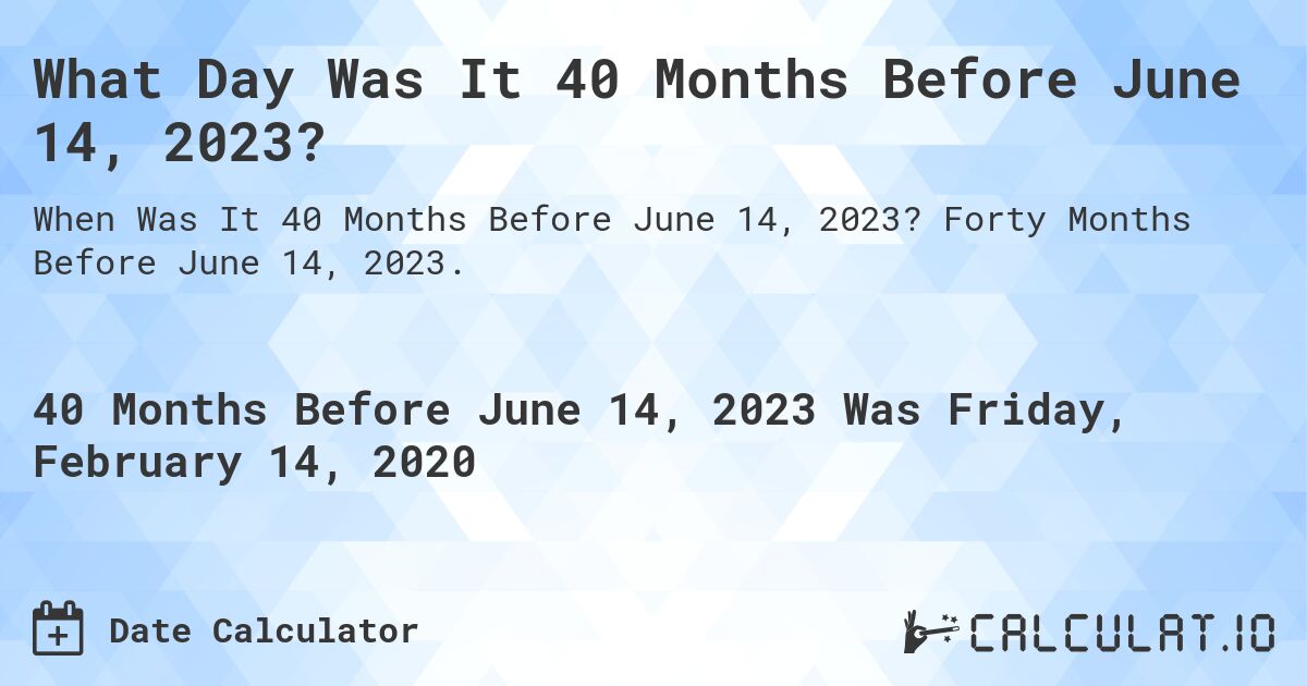 What Day Was It 40 Months Before June 14, 2023?. Forty Months Before June 14, 2023.