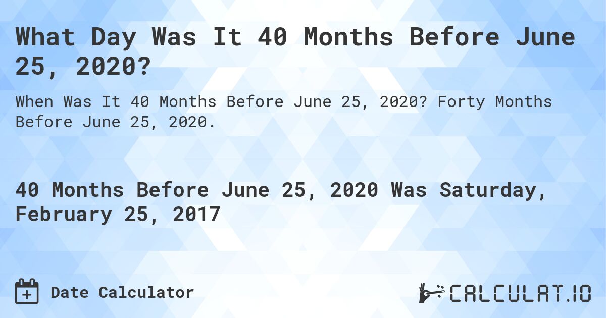 What Day Was It 40 Months Before June 25, 2020?. Forty Months Before June 25, 2020.