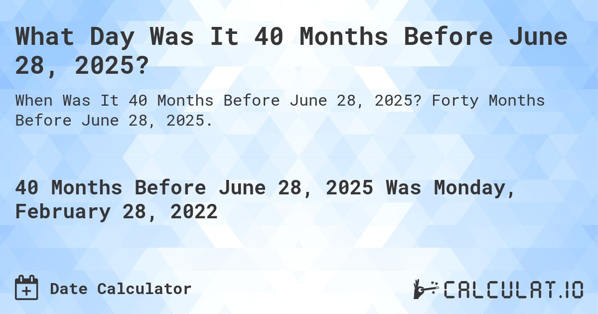 What Day Was It 40 Months Before June 28, 2025?. Forty Months Before June 28, 2025.