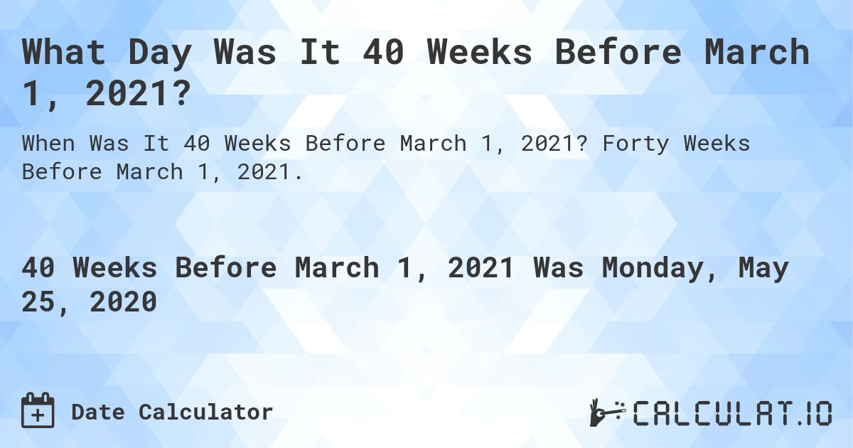 What Day Was It 40 Weeks Before March 1, 2021?. Forty Weeks Before March 1, 2021.