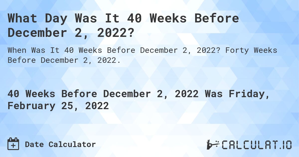 What Day Was It 40 Weeks Before December 2, 2022?. Forty Weeks Before December 2, 2022.
